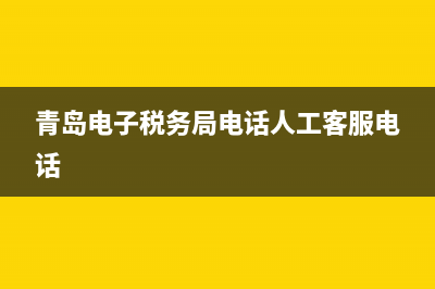 青島電子稅務(wù)局網(wǎng)站首頁(yè)(青島市電子稅務(wù)局網(wǎng)) (青島電子稅務(wù)局電話人工客服電話)