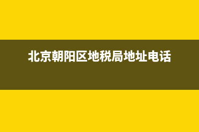 北京朝陽(yáng)區(qū)地稅總局電話號(hào)碼(朝陽(yáng)區(qū)地稅局咨詢電話) (北京朝陽(yáng)區(qū)地稅局地址電話)