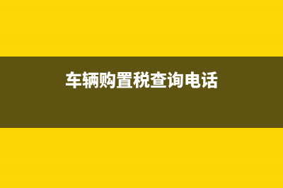 車輛購置稅查詢系統(tǒng)？ (車輛購置稅查詢電話)