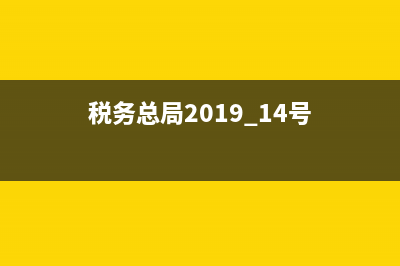 稅務(wù)局2014年19號(hào)(稅務(wù)總局公告2014年第19號(hào)) (稅務(wù)總局2019 14號(hào))