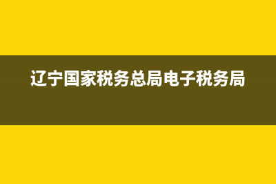 遼寧國家稅務(wù)總局 (遼寧國家稅務(wù)總局電子稅務(wù)局)