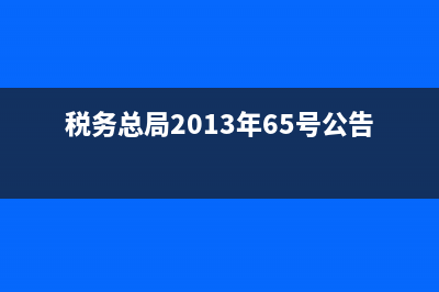 稅務(wù)總局2013年40號(hào)公告(國(guó)家稅務(wù)總局2013年40號(hào)公告) (稅務(wù)總局2013年65號(hào)公告)