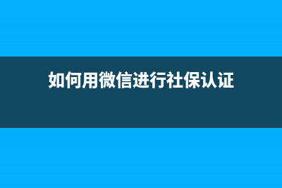 如何用微信進(jìn)行國(guó)稅實(shí)名認(rèn)證？ (如何用微信進(jìn)行社保認(rèn)證)