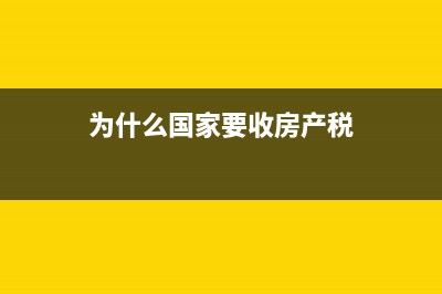 為什么國家要收消費稅？ (為什么國家要收房產(chǎn)稅)