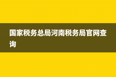 河南稅務系統(tǒng)查詢(河南稅務網(wǎng)址) (國家稅務總局河南稅務局官網(wǎng)查詢)