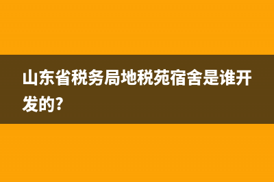 山東省稅務(wù)局地址？ (山東省稅務(wù)局地稅苑宿舍是誰開發(fā)的?)