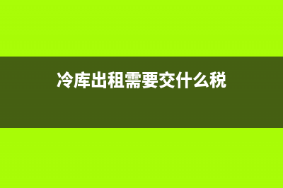 冷庫出租企業(yè)有哪些稅收優(yōu)惠？ (冷庫出租需要交什么稅)