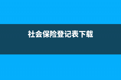 社會保險登記表的用途？ (社會保險登記表下載)