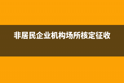 非居民企業(yè)，機構、場所，包括哪些？ (非居民企業(yè)機構場所核定征收)